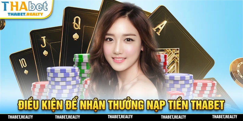 Thưởng Nạp Tiền THABET - Chương Trình Khuyến Mãi Siêu Hot 1 Điều kiện để bạn tham gia nhận khuyến mãi nạp tiền THABET